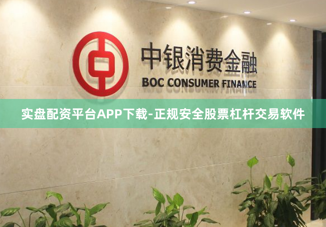 实盘配资平台APP下载-正规安全股票杠杆交易软件