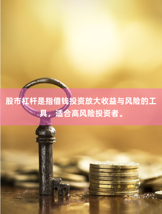 股市杠杆是指借钱投资放大收益与风险的工具，适合高风险投资者。